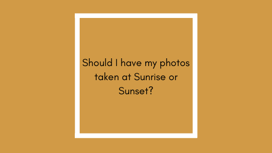 Should I have my photos taken at sunrise or sunset?